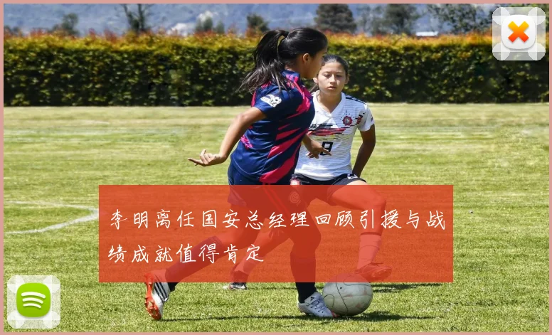 李明离任国安总经理回顾引援与战绩成就值得肯定