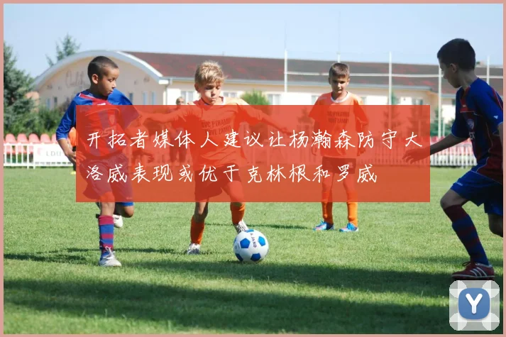 开拓者媒体人建议让杨瀚森防守大洛威表现或优于克林根和罗威