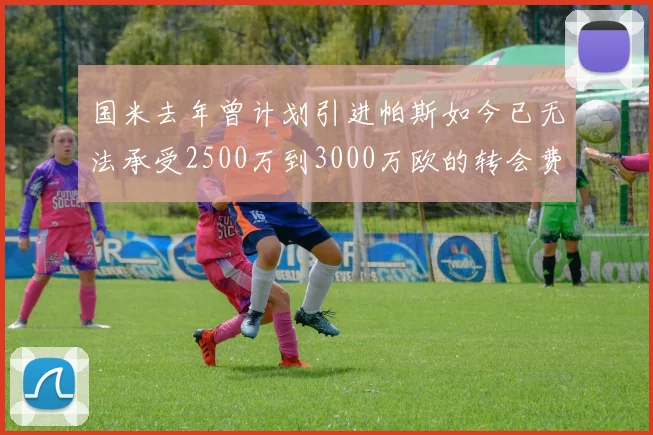 国米去年曾计划引进帕斯如今已无法承受2500万到3000万欧的转会费