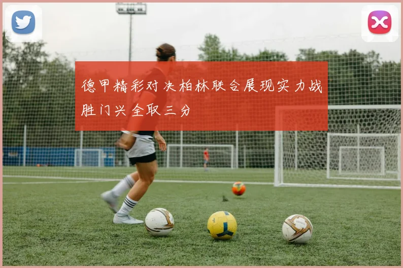德甲精彩对决柏林联合展现实力战胜门兴全取三分